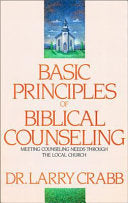 Basic Principles of Biblical Counseling: Meeting Counseling Needs Through the Local Church