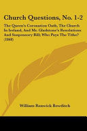 Church Questions, No. 1-2: The Queen's Coronation Oath, The Church In Ireland, And Mr. Gladstone's Resolutions And Suspensory Bill; Who Pays The