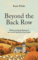 Beyond the Back Row: Rediscovering the Beauty of the Local Church for Your Family