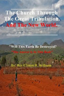 Church Through The Great Tribulation And The New World: Will This Earth Be Destroyed, The Answer Is In This Book.