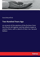 Two Hundred Years Ago: an account of the ejection of the Puritans from the Church of England, and the efforts made to restore them, with a sketch of t