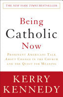 Being Catholic Now: Prominent Americans Talk About Change in the Church and the Quest for Meaning