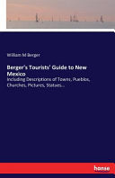 Berger's Tourists' Guide to New Mexico: Including Descriptions of Towns, Pueblos, Churches, Pictures, Statues...