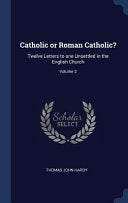 Catholic or Roman Catholic?: Twelve Letters to one Unsettled in the English Church; Volume 2