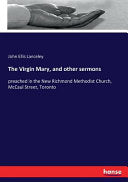 Virgin Mary, and other sermons: preached in the New Richmond Methodist Church, McCaul Street, Toronto