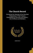 Church Record: Containing the Histories of the Churches: Biographies of Their Pastors: Photographs of Churches and Pastors: List of Officers and Membe
