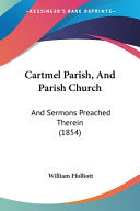 Cartmel Parish, And Parish Church: And Sermons Preached Therein (1854)