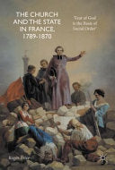 Church and the State in France, 1789-1870: 'Fear of God Is the Basis of Social Order' (2017)