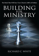 Building for Ministry: The Book That Will Save Your Church 1,000's of Dollars
