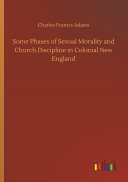 Some Phases of Sexual Morality and Church Discipline in Colonial New England