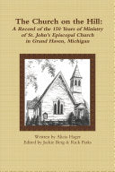 Church on the Hill: A Record of the 150 Years of Ministry of St. John's Episcopal Church