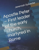 Apostle Peter - First leader of the early church, martyred in Rome
