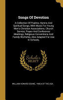 Songs Of Devotion: A Collection Of Psalms, Hymns And Spiritual Songs, With Music For Young Men's Christian Associations, Church Service,