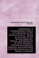 Cathedralia: A Constitutional History of Cathedrals of the Western Church: Being an Account of the