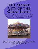 Secret City of the Great King!: HOW the True Church will Escape from the Great Tribulation!