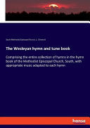 Wesleyan hymn and tune book: Comprising the entire collection of hymns in the hymn book of the Methodist Episcopal Church, South, with appropriate mus