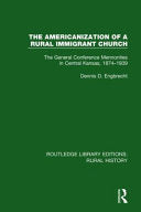 Americanization of a Rural Immigrant Church: The General Conference Mennonites in Central Kansas, 1874-1939