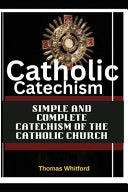 Catholic Catechism: Simple and complete Catechism Of The Catholic Church