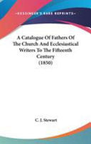 Catalogue Of Fathers Of The Church And Ecclesiastical Writers To The Fifteenth Century (1850)