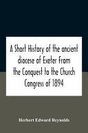 Short History Of The Ancient Diocese Of Exeter From The Conquest To The Church Congress Of 1894