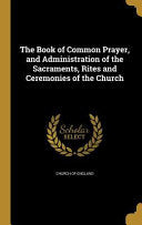 Book of Common Prayer, and Administration of the Sacraments, Rites and Ceremonies of the Church