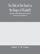 State of the Church in the Reigns of Elizabeth and James I as Illustrated by Documents relating to the Diocese of Lincoln (Volume I)