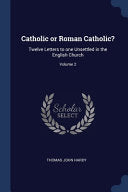 Catholic or Roman Catholic?: Twelve Letters to one Unsettled in the English Church; Volume 2