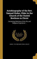 Autobiography of the Rev. Samuel Huber, Elder in the Church of the United Brethren in Christ