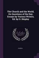 Church and the World, On Questions of the Day, Essays by Various Writers, Ed. by O. Shipley