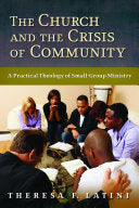 Church and the Crisis of Community: A Practical Theology of Small-Group Ministry