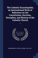 Catholic Encyclopedia; an International Work of Reference on the Constitution, Doctrine, Discipline, and History of the Catholic Church: 7