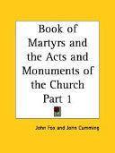 Book of Martyrs and the Acts and Monuments of the Church Part 1