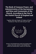 Book of Common Prayer, and Administration of the Sacraments and Rites and Ceremonies of the Church, According to the Use of the United Church of Engla