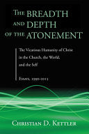 Breadth and Depth of the Atonement: The Vicarious Humanity of Christ in the Church, the World, and the Self: Essays, 1990-2015