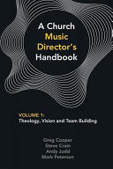 Church Music Director's Handbook: Volume 1: Theology, Vision and Team Building