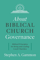 About Biblical Church Governance: Biblical Principles for Being and Leading Local Churches