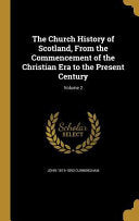 Church History of Scotland, From the Commencement of the Christian Era to the Present Century; Volume 2