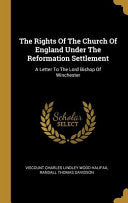 Rights Of The Church Of England Under The Reformation Settlement: A Letter To The Lord Bishop Of Winchester