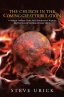 Church in the Coming Great Tribulation: A Biblical Defense of the Post-Tribulational Rapture and the Second Coming of Jesus Christ
