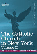 Catholic Church in New York: A History of the New York Diocese from Its Establishment in 1808 to the Present Time: In 2 Volumes, Vol. II