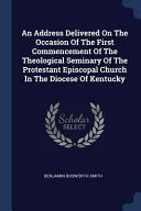 Address Delivered On The Occasion Of The First Commencement Of The Theological Seminary Of The Protestant Episcopal Church In The Diocese Of Kentucky