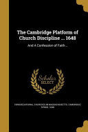 Cambridge Platform of Church Discipline ... 1648: And A Confession of Faith ..
