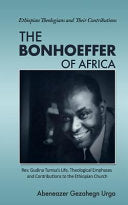 Bonhoeffer of Africa: Rev. Gudina Tumsa's Life, Theological Emphases and Contributions to the Ethiopian Church