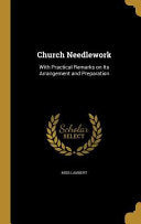 Church Needlework: With Practical Remarks on Its Arrangement and Preparation