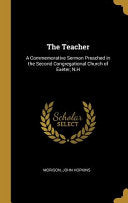 Teacher: A Commemorative Sermon Preached in the Second Congregational Church of Exeter, N.H