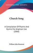 Church Song: A Compilation Of Psalms And Hymns For Anglican Use (1866)