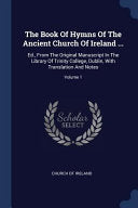 Book Of Hymns Of The Ancient Church Of Ireland ...: Ed., From The Original Manuscript In The Library Of Trinity College, Dublin, With Translation And