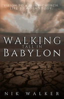 Walking Tall In Babylon: Vision To A Blind Church. Life To A Dead Body.
