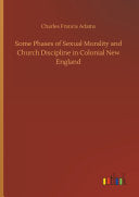 Some Phases of Sexual Morality and Church Discipline in Colonial New England