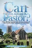 Can We Afford A Pastor?: A Step-By-Step Handbook With Ten Key Indicators Of Your Church's Ability To Afford A Full-Time Pastor